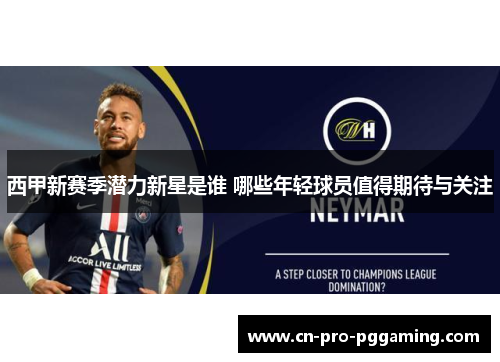 西甲新赛季潜力新星是谁 哪些年轻球员值得期待与关注