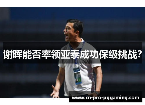 谢晖能否率领亚泰成功保级挑战？