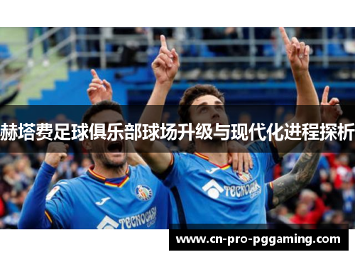 赫塔费足球俱乐部球场升级与现代化进程探析
