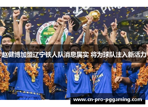 赵健博加盟辽宁铁人队消息属实 将为球队注入新活力