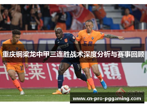重庆铜梁龙中甲三连胜战术深度分析与赛事回顾