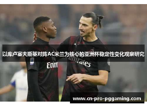 以库卢塞夫斯基对阵AC米兰为核心的亚洲杯稳定性变化观察研究