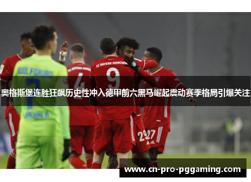 奥格斯堡连胜狂飙历史性冲入德甲前六黑马崛起震动赛季格局引爆关注