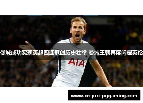 曼城成功实现英超四连冠创历史壮举 曼城王朝再度闪耀英伦 曼城成功实现英超四连冠创历史壮举 曼城王朝再度闪耀英伦